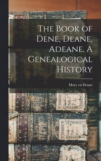 bokomslag The Book of Dene, Deane, Adeane. A Genealogical History