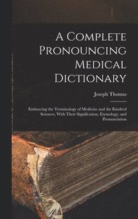 bokomslag A Complete Pronouncing Medical Dictionary