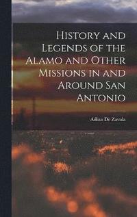 bokomslag History and Legends of the Alamo and Other Missions in and Around San Antonio