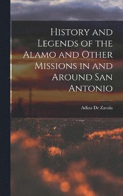 History and Legends of the Alamo and Other Missions in and Around San Antonio 1