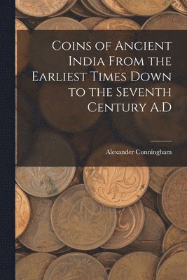 bokomslag Coins of Ancient India From the Earliest Times Down to the Seventh Century A.D