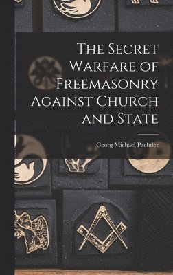 bokomslag The Secret Warfare of Freemasonry Against Church and State