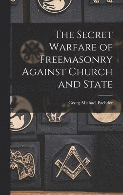 Secret Warfare of Freemasonry Against Church and State