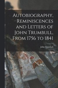 bokomslag Autobiography, Reminiscences and Letters of John Trumbull, From 1756 to 1841