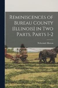 bokomslag Reminiscences of Bureau County [Illinois] in Two Parts, Parts 1-2