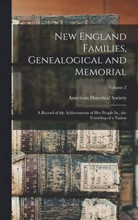 bokomslag New England Families, Genealogical and Memorial; a Record of the Achievements of her People In...the Founding of a Nation; Volume 2