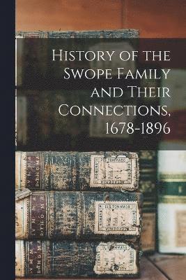 History of the Swope Family and Their Connections, 1678-1896 1