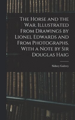 bokomslag The Horse and the war. Illustrated From Drawings by Lionel Edwards and From Photographs. With a Note by Sir Douglas Haig