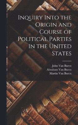Martin Van Buren, Abraham Van Buren, John Van Buren, Martin Van Buren, Abraham van Buren, John van Buren - Inquiry Into the Origin and Course of Political Parties in the United States, Inbunden