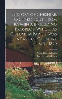 bokomslag History of Cheshire, Connecticut, From 1694-1840, Including Prospect, Which, as Columbia Parish, was a Part of Cheshire Until 1829