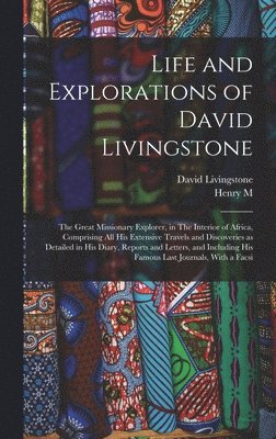 David Livingstone, Henry M 1841-1904 Stanley, Henry M. 1841-1904 Stanley, Henry M. Stanley - Life and Explorations of David Livingstone, Inbunden