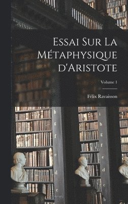 Essai sur la mtaphysique d'Aristote; Volume 1 1