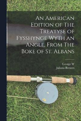 bokomslag An American Edition of The Treatyse of Fysshynge Wyth an Angle, From The Boke of St. Albans