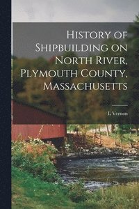 bokomslag History of Shipbuilding on North River, Plymouth County, Massachusetts