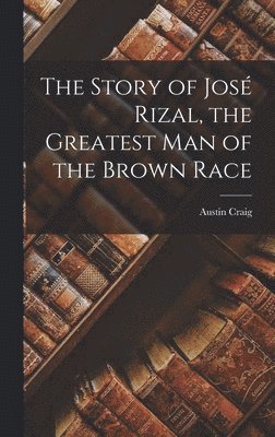 bokomslag Story of José Rizal, the Greatest man of the Brown Race