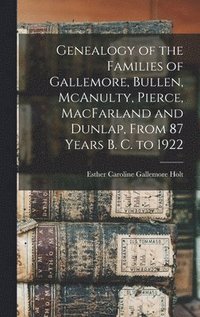 bokomslag Genealogy of the Families of Gallemore, Bullen, McAnulty, Pierce, MacFarland and Dunlap, From 87 Years B. C. to 1922