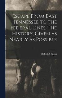 bokomslag Escape From East Tennessee to the Federal Lines. The History, Given as Nearly as Possible