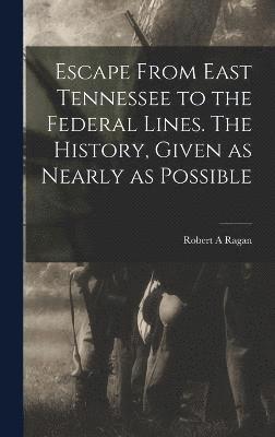 bokomslag Escape From East Tennessee to the Federal Lines. The History, Given as Nearly as Possible