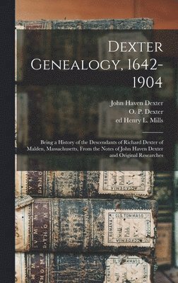 bokomslag Dexter Genealogy, 1642-1904; Being a History of the Descendants of Richard Dexter of Malden, Massachusetts, From the Notes of John Haven Dexter and Original Researches