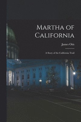 James Otis - Martha of California; a Story of the California Trail, Häftad