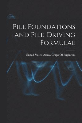 United States Army Corps Of Engineers - Pile Foundations and Pile-driving Formulae, Häftad