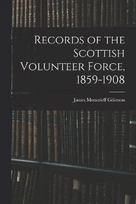 Records of the Scottish Volunteer Force, 1859-1908 1