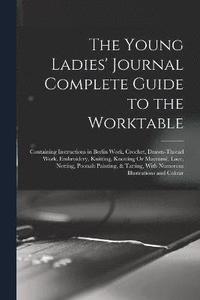 bokomslag The Young Ladies' Journal Complete Guide to the Worktable