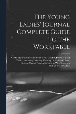 The Young Ladies' Journal Complete Guide to the Worktable 1