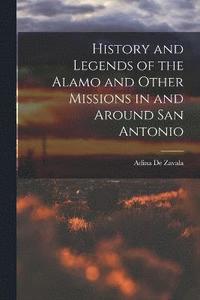 bokomslag History and Legends of the Alamo and Other Missions in and Around San Antonio