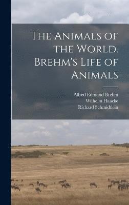 The Animals of the World. Brehm's Life of Animals 1