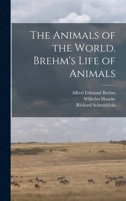 The Animals of the World. Brehm's Life of Animals 1