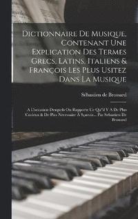 bokomslag Dictionnaire De Musique, Contenant Une Explication Des Termes Grecs, Latins, Italiens & Franois Les Plus Usitez Dans La Musique