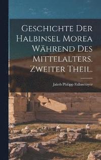 bokomslag Geschichte der Halbinsel Morea whrend des Mittelalters. Zweiter Theil.