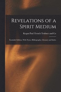 bokomslag Revelations of a Spirit Medium; Facsimile Edition, With Notes, Bibliography, Glossary and Index