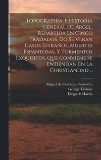 bokomslag Topographia, E Historia General De Argel, Repartida En Cinco Tradados, Do Se Veran Casos Estraños, Muertes Espantosas, Y Tormentos Exquisitos, Que Conviene Se Entiendan En La Christiandad ...