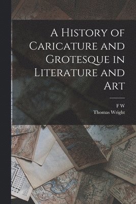 Thomas Wright, F W 1814-1866 Fairholt, F. W. 1814-1866 Fairholt, F W. 1814-1866 Fairholt, F. W. Fairholt - History of Caricature and Grotesque in Literature and Art, Häftad