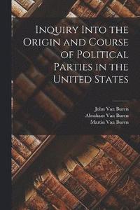 bokomslag Inquiry Into the Origin and Course of Political Parties in the United States