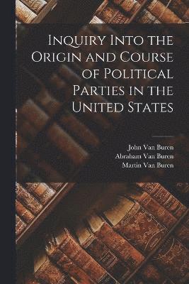 Inquiry Into the Origin and Course of Political Parties in the United States 1