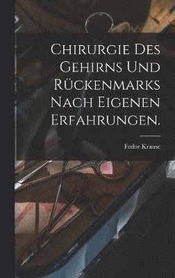 Fedor Krause - Chirurgie des Gehirns und Rückenmarks nach eigenen erfahrungen., Inbunden