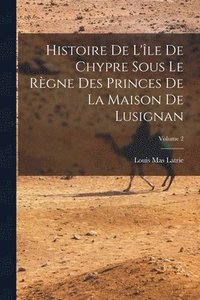 bokomslag Histoire De L'le De Chypre Sous Le Rgne Des Princes De La Maison De Lusignan; Volume 2