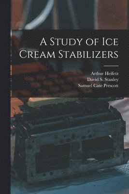 Samuel Cate Prescott, Arthur Heifetz, David S Stanley, David S. Stanley - Study of ice Cream Stabilizers, Häftad