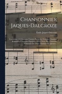 bokomslag Chansonnier Jaques-Dalcroze; contenant 130 chansons choisies parmi les volumes Chansons romandes, Chansons populaires, Chez nous, Des chansons, Chansons de l'Alpe, Chansons religieuses ..