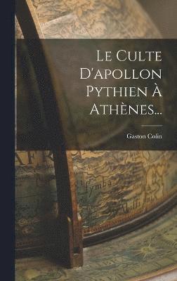 Gaston Colin - Culte D'apollon Pythien À Athènes..., Inbunden