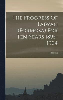 The Progress Of Taiwan (formosa) For Ten Years 1895-1904 1