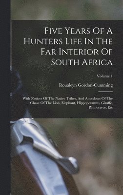 bokomslag Five Years Of A Hunters Life In The Far Interior Of South Africa