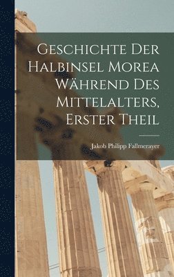 bokomslag Geschichte der halbinsel Morea whrend des Mittelalters, Erster Theil