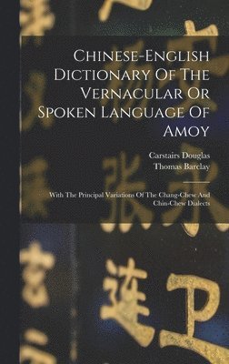 Carstairs Douglas, Thomas Barclay - Chinese-english Dictionary Of The Vernacular Or Spoken Language Of Amoy, Inbunden