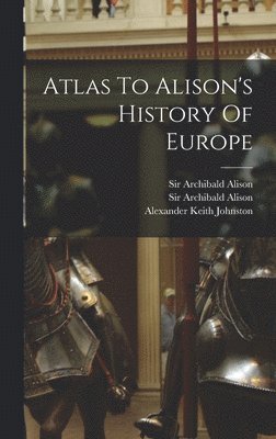 Archibald Alison - Atlas To Alison's History Of Europe, Inbunden