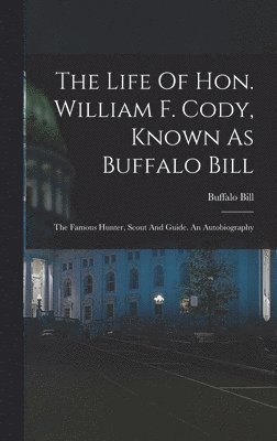 The Life Of Hon. William F. Cody, Known As Buffalo Bill 1