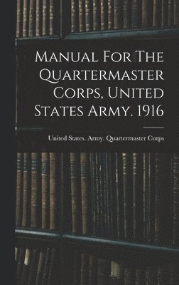 bokomslag Manual For The Quartermaster Corps, United States Army. 1916